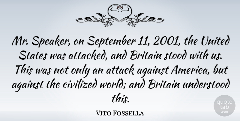Vito Fossella Quote About Britain, Civilized, States, Stood, Understood: Mr Speaker On September 11...
