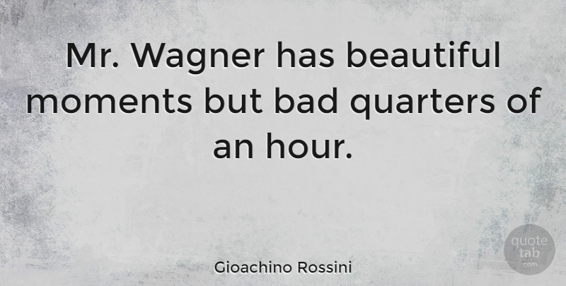 Gioachino Rossini Quote About Bad, Quarters, Wagner: Mr Wagner Has Beautiful Moments...