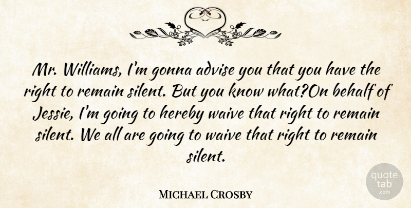Michael Crosby Quote About Advise, Behalf, Gonna, Remain: Mr Williams Im Gonna Advise...
