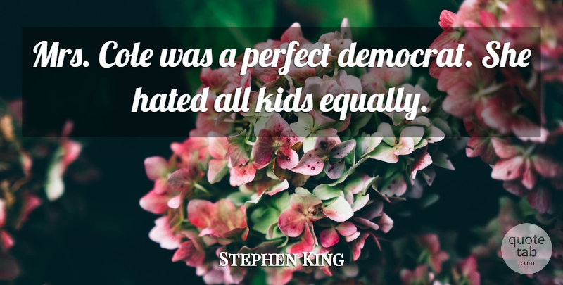 Stephen King Quote About Kids, Perfect, Democrat: Mrs Cole Was A Perfect...