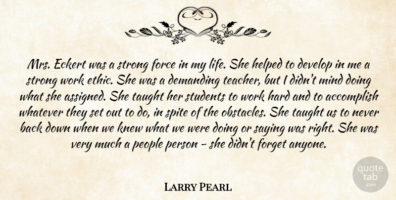 Larry Pearl Quote About Accomplish, Demanding, Develop, Force, Forget: Mrs Eckert Was A Strong...