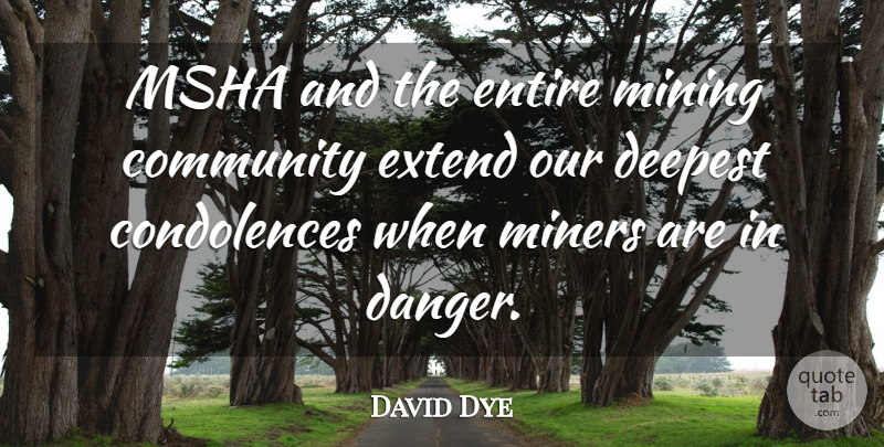 David Dye Quote About Community, Deepest, Entire, Extend, Miners: Msha And The Entire Mining...