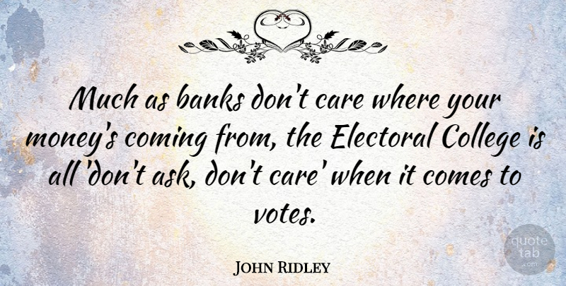 John Ridley Quote About College, Care, Vote: Much As Banks Dont Care...