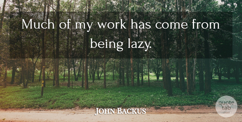 John Backus Quote About Lazy, Laziness, Being Lazy: Much Of My Work Has...