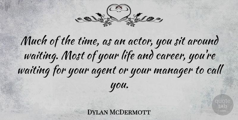 Dylan McDermott Quote About Careers, Waiting, Actors: Much Of The Time As...
