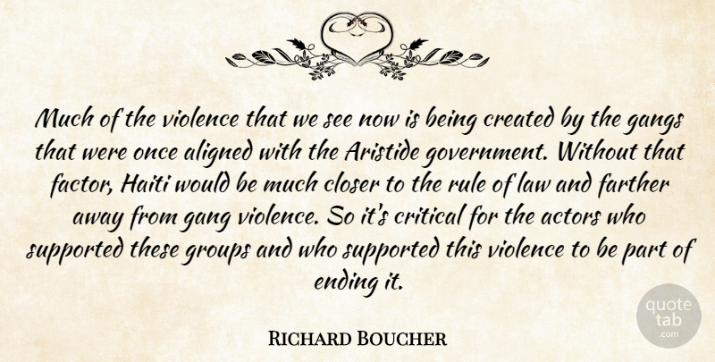 Richard Boucher Quote About Aligned, Closer, Created, Critical, Ending: Much Of The Violence That...
