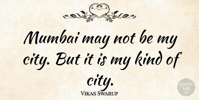 Vikas Swarup Quote About Cities, Mumbai, May: Mumbai May Not Be My...