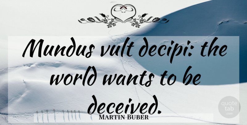 Martin Buber Quote About Latin, Want, Acquired Taste: Mundus Vult Decipi The World...