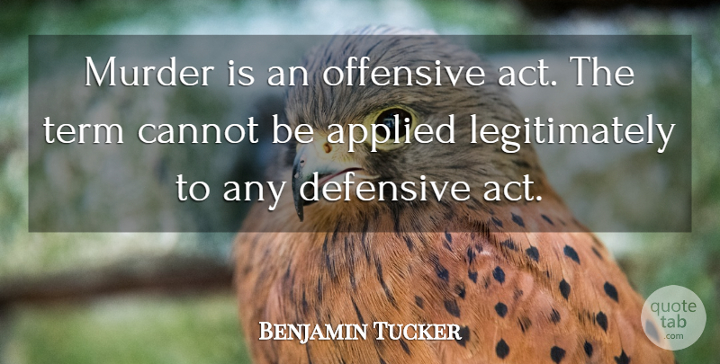 Benjamin Tucker Quote About Offensive, Murder, Term: Murder Is An Offensive Act...