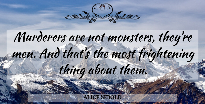Alice Sebold Quote About Men, Monsters, Murderer: Murderers Are Not Monsters Theyre...