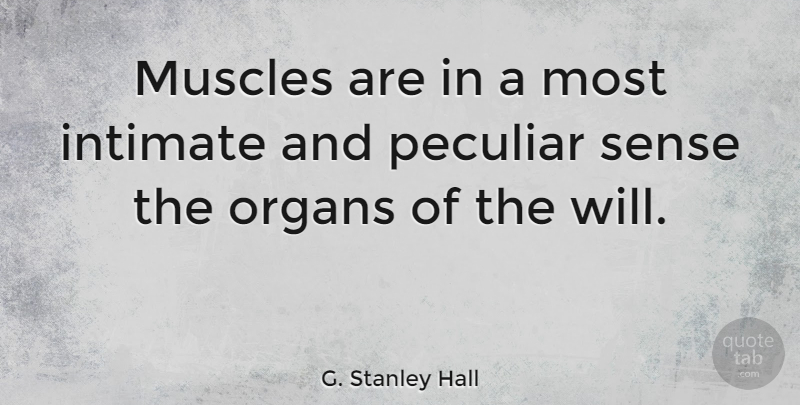 G. Stanley Hall Quote About Peculiar, Intimate, Muscles: Muscles Are In A Most...