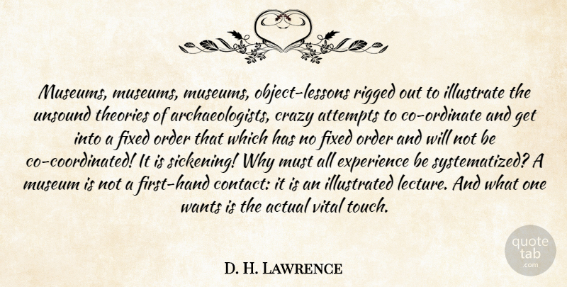 D. H. Lawrence Quote About Actual, Attempts, Crazy, Experience, Fixed: Museums Museums Museums Object Lessons...