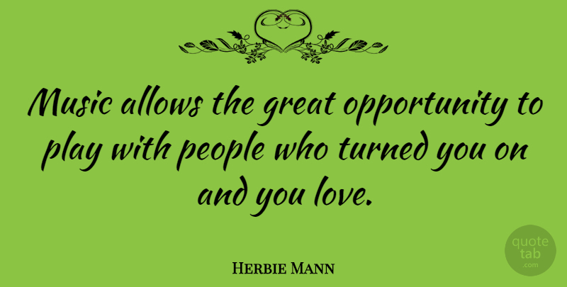 Herbie Mann Quote About Great, Music, Opportunity, People, Turned: Music Allows The Great Opportunity...