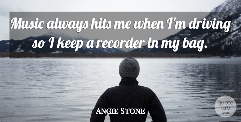 Angie Stone Quote About Bags, Driving, Recorders: Music Always Hits Me When...