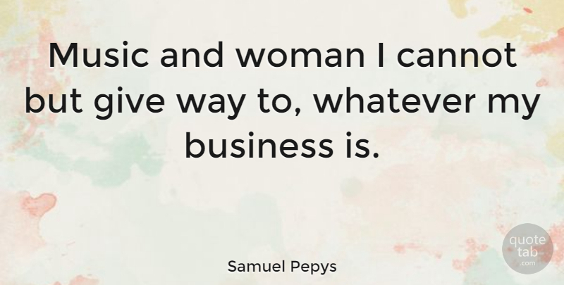 Samuel Pepys Quote About Music, Giving, Way: Music And Woman I Cannot...