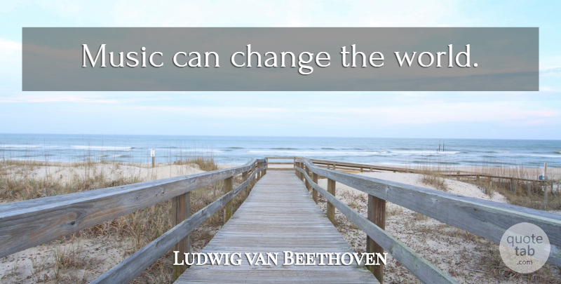 Ludwig van Beethoven Quote About Music, Peace, World: Music Can Change The World...