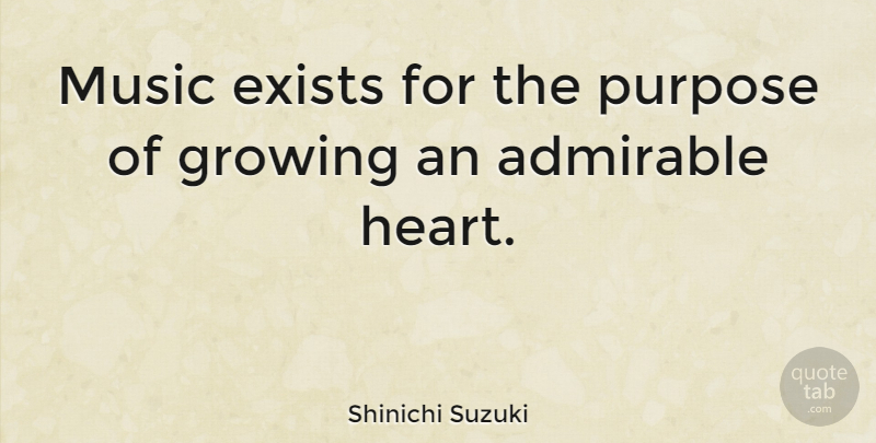 Shinichi Suzuki Quote About Heart, Growing, Purpose: Music Exists For The Purpose...