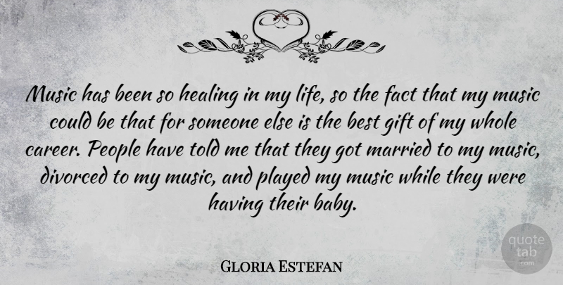 Gloria Estefan Quote About Best, Divorced, Fact, Gift, Healing: Music Has Been So Healing...