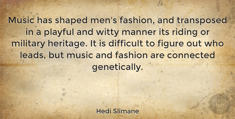 Hedi Slimane Quote About Connected, Difficult, Fashion, Figure, Manner: Music Has Shaped Mens Fashion...