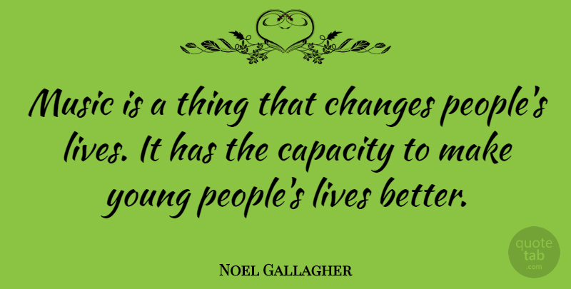 Noel Gallagher Quote About People, Capacity, Young: Music Is A Thing That...