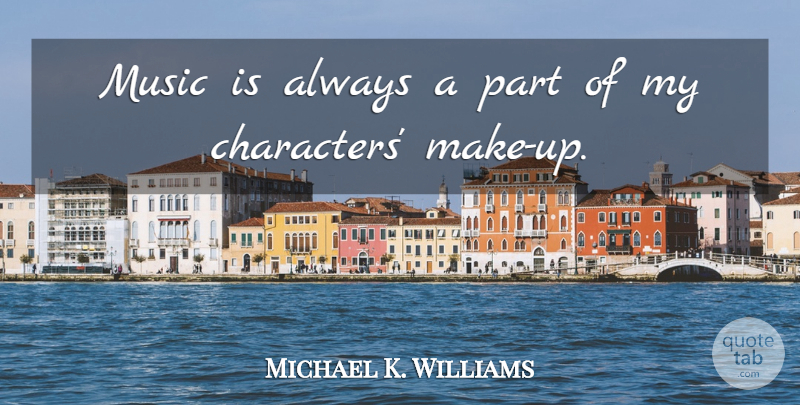 Michael K. Williams Quote About Character, Music Is: Music Is Always A Part...
