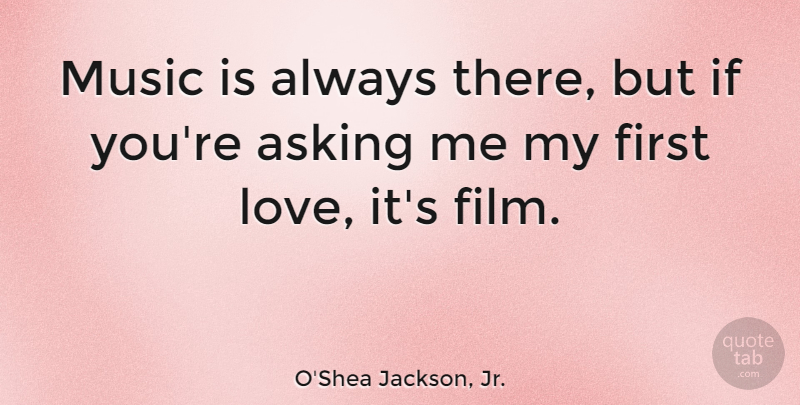 O'Shea Jackson, Jr. Quote About Love, Music: Music Is Always There But...