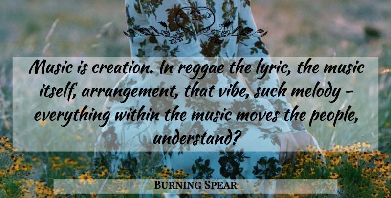 Burning Spear Quote About Melody, Moves, Music, Reggae: Music Is Creation In Reggae...