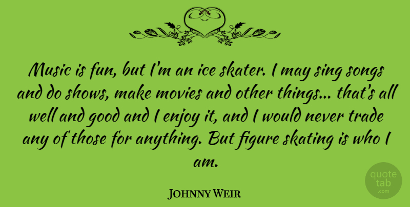Johnny Weir Quote About Enjoy, Figure, Good, Ice, Movies: Music Is Fun But Im...