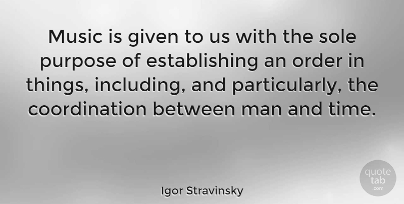 Igor Stravinsky Quote About Music, Men, Order: Music Is Given To Us...