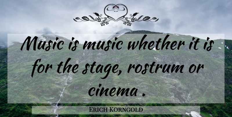 Erich Korngold Quote About Cinema, Music, Whether: Music Is Music Whether It...
