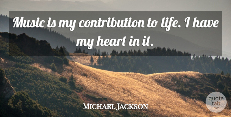 Michael Jackson Quote About Heart, My Heart, Music Is: Music Is My Contribution To...