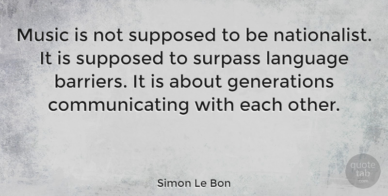 Simon Le Bon Quote About Generations, Language Barriers, Music Is: Music Is Not Supposed To...