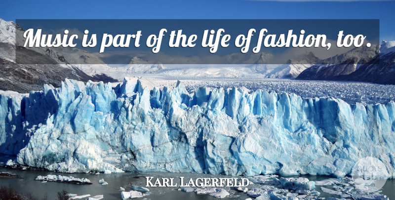 Karl Lagerfeld Quote About Life, Music: Music Is Part Of The...
