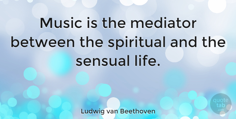 Ludwig van Beethoven Quote About Music, Spiritual, Wisdom: Music Is The Mediator Between...