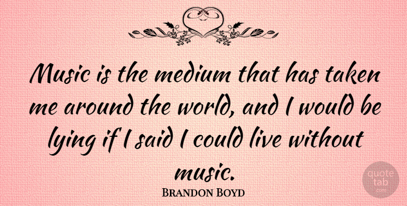 Brandon Boyd Quote About Music, Taken: Music Is The Medium That...