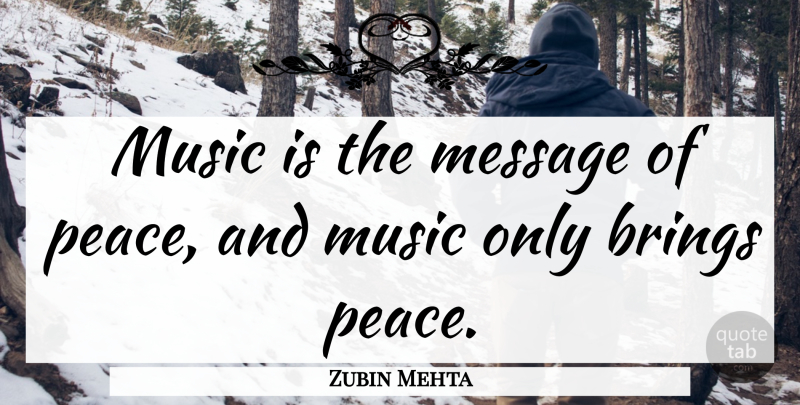 Zubin Mehta Quote About Brings, Music, Peace: Music Is The Message Of...