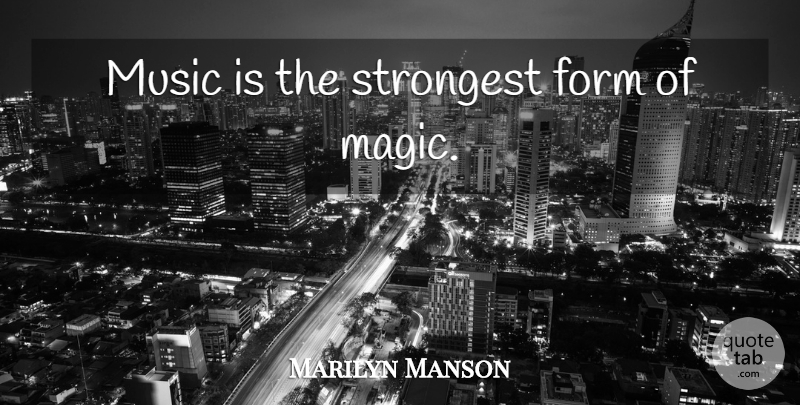 Marilyn Manson Quote About Music, Magic, Form: Music Is The Strongest Form...
