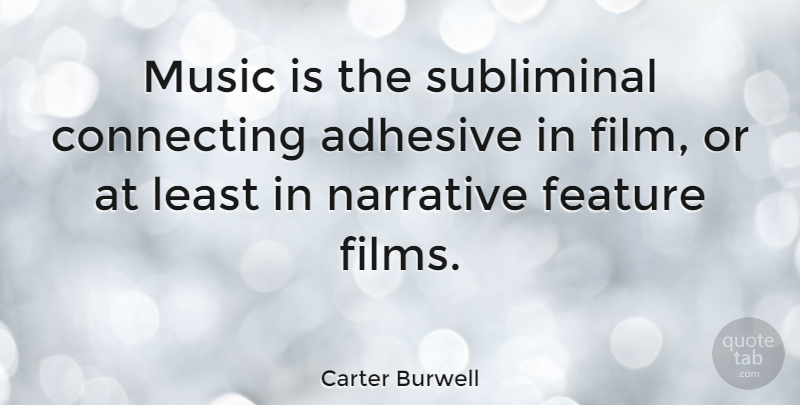Carter Burwell Quote About Narrative, Adhesive, Film: Music Is The Subliminal Connecting...