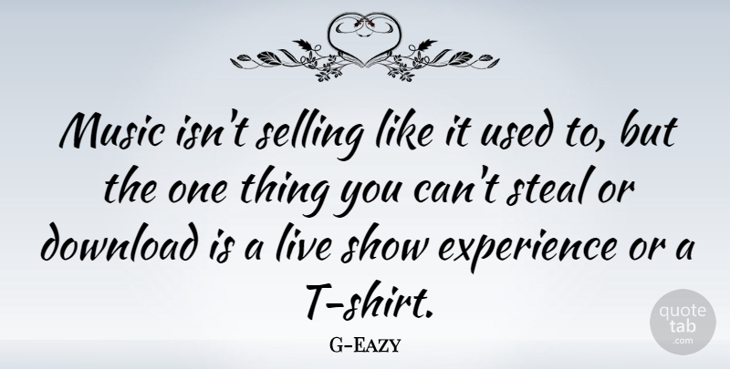 G-Eazy Quote About Download, Experience, Music, Steal: Music Isnt Selling Like It...