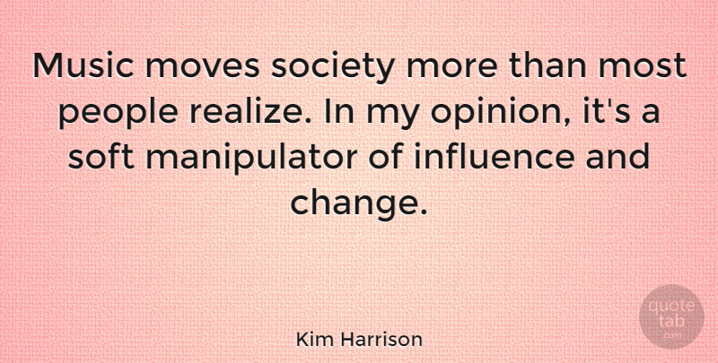 Kim Harrison Quote About Moving, People, Opinion: Music Moves Society More Than...