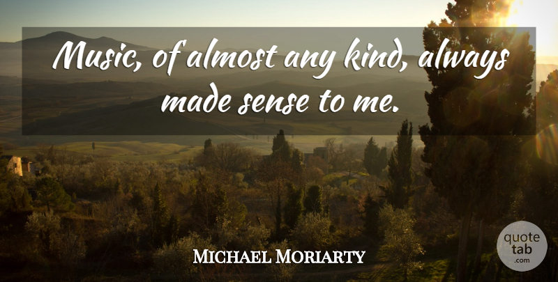 Michael Moriarty Quote About Kind, Made: Music Of Almost Any Kind...