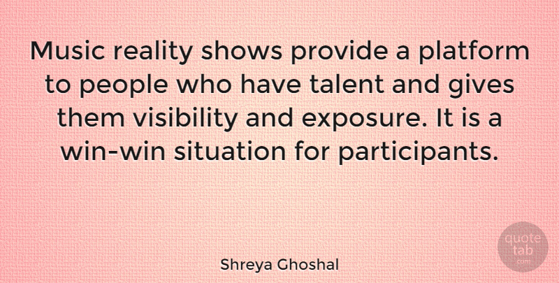 Shreya Ghoshal Quote About Gives, Music, People, Platform, Provide: Music Reality Shows Provide A...