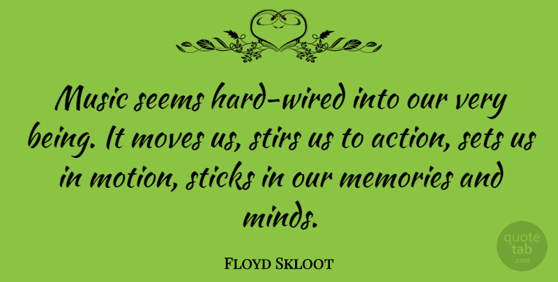 Floyd Skloot Quote About Moves, Music, Seems, Sets, Sticks: Music Seems Hard Wired Into...