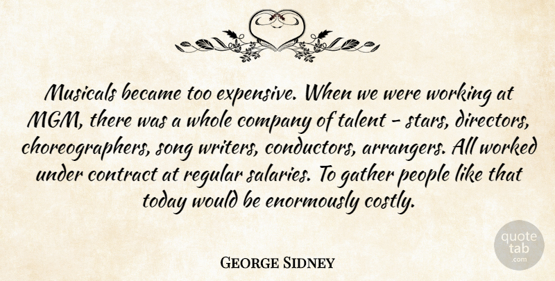 George Sidney Quote About Became, Company, Contract, Gather, Musicals: Musicals Became Too Expensive When...