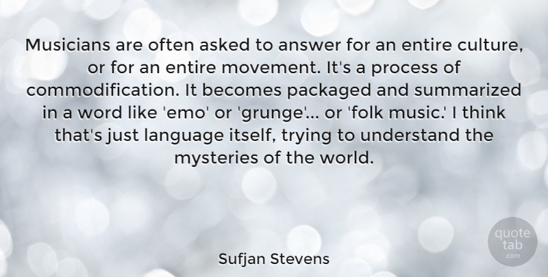 Sufjan Stevens Quote About Answer, Asked, Becomes, Entire, Music: Musicians Are Often Asked To...