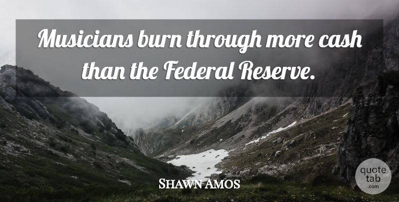 Shawn Amos Quote About Cash, Musician, Federal Reserve: Musicians Burn Through More Cash...