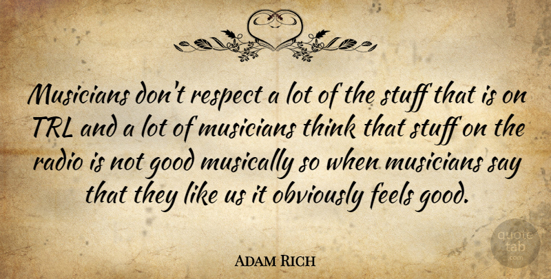 Adam Rich Quote About Respect, Thinking, Feel Good: Musicians Dont Respect A Lot...