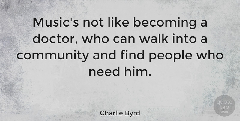 Charlie Byrd Quote About Music, Doctors, People: Musics Not Like Becoming A...