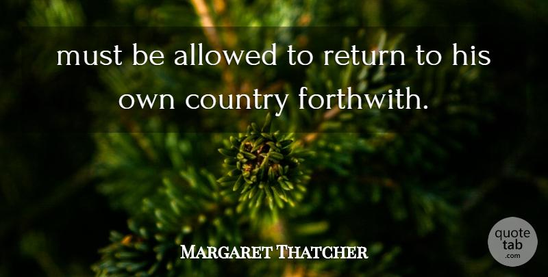 Margaret Thatcher Quote About Allowed, Country, Return: Must Be Allowed To Return...
