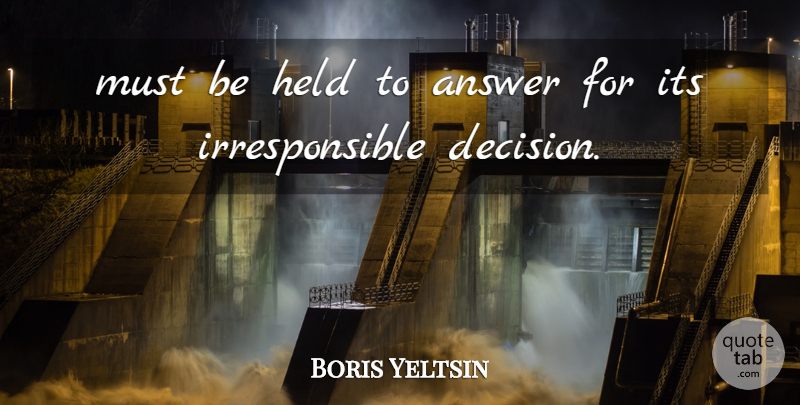 Boris Yeltsin Quote About Answer, Held: Must Be Held To Answer...